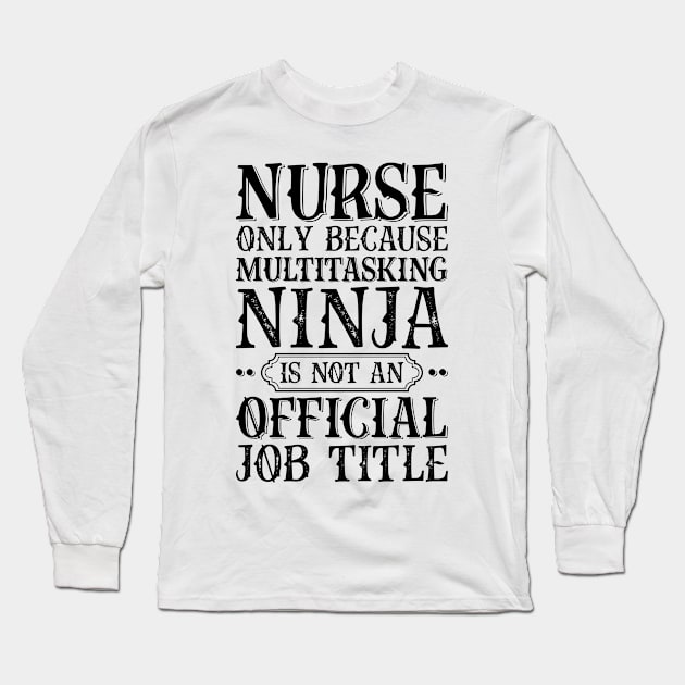 Nurse Only Because Multitasking Ninja Is Not An Official Job Title Long Sleeve T-Shirt by Saimarts